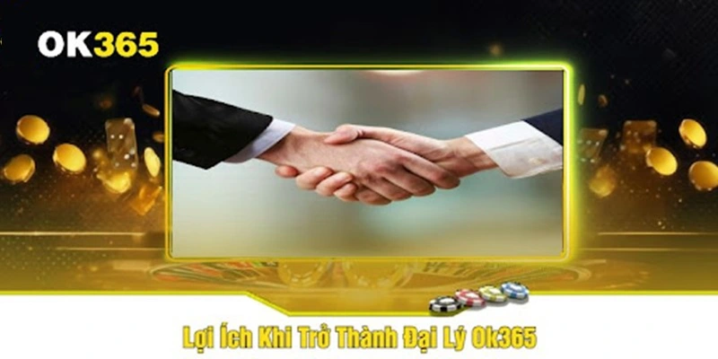 Đại lý OK365 sẽ nhận nhiều lợi ích vượt trội khi tham gia