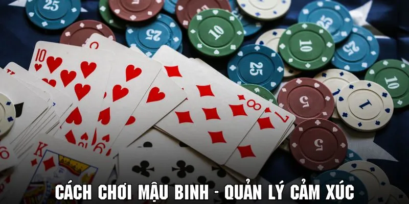 Quản lý cảm xúc tốt giúp hiệu quả trong cách chơi mậu binh