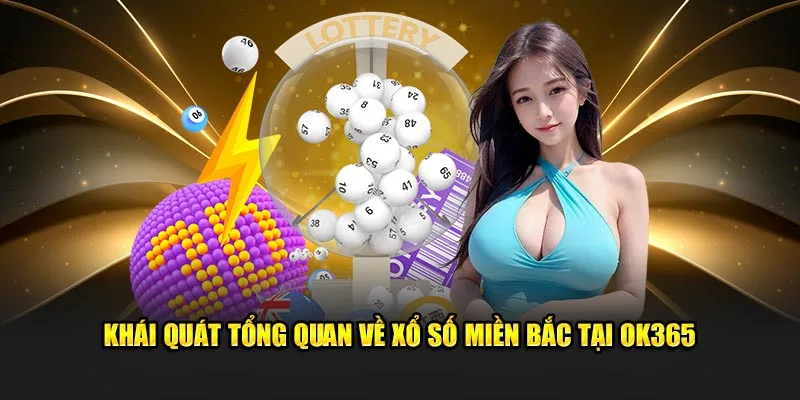 Khái quát tổng quan về xổ số miền Bắc tại OK365 