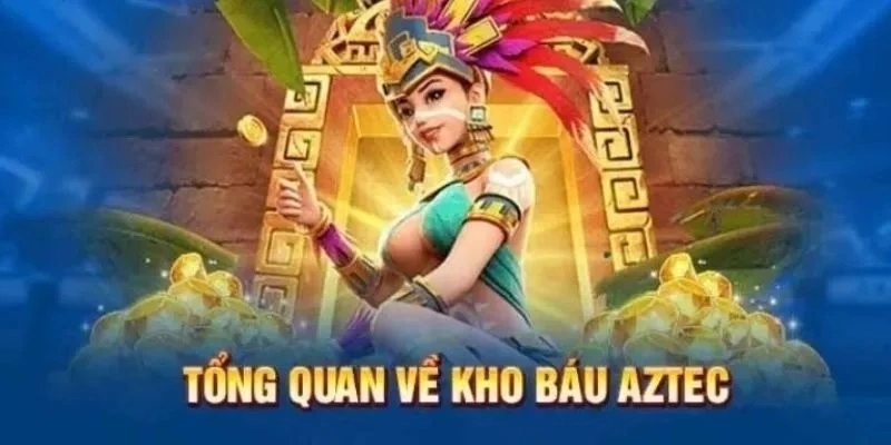 Những nét tổng quan nhất về game Kho Báu AZtec